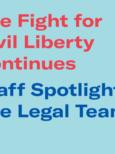 The Fight for Civil Liberty Continues. Staff Spotlights: Legal