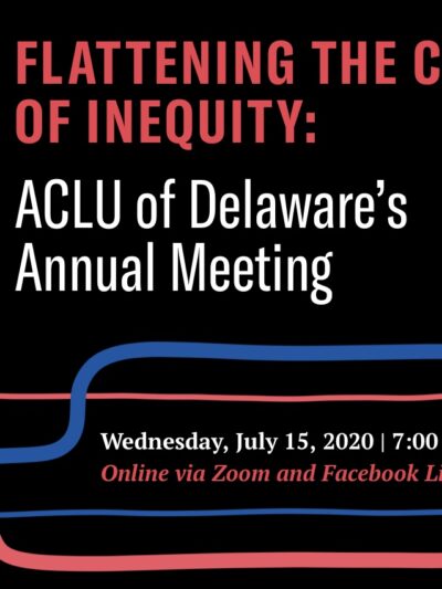 Flattening the Curve of Inequity: ACLU of Delaware’s Annual Meeting, Wednesday July 15 from 7-8pm, Online via Zoom and Facebook live.