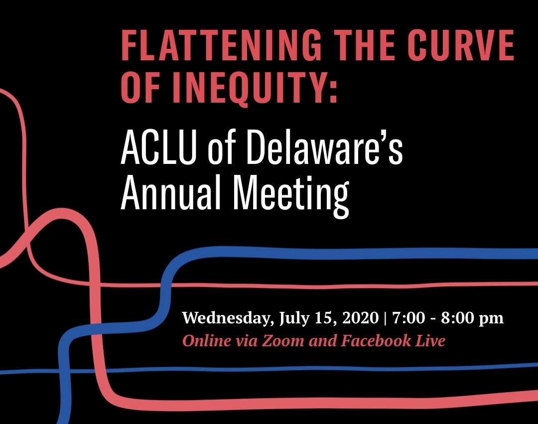Flattening the Curve of Inequity: ACLU of Delaware’s Annual Meeting, Wednesday July 15 from 7-8pm, Online via Zoom and Facebook live.