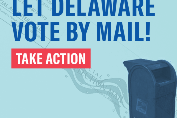 Let Delaware Vote by mail! Take action.