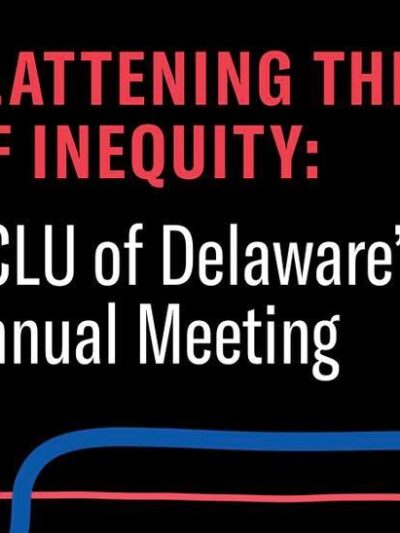 Flattening the Curve of Inequity: ACLU of Delaware’s Annual Meeting, Wednesday July 15 from 7-8pm, Online via Zoom and Facebook live.