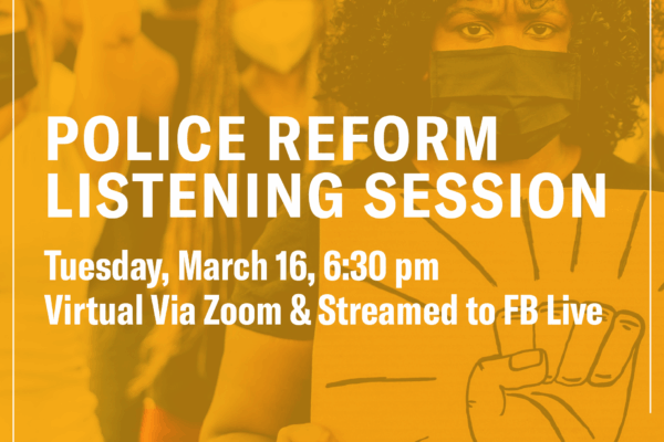 Police reform listening session. Tuesday, March 16, 6:30pm. Virtual via Zoom & streamed to FB live