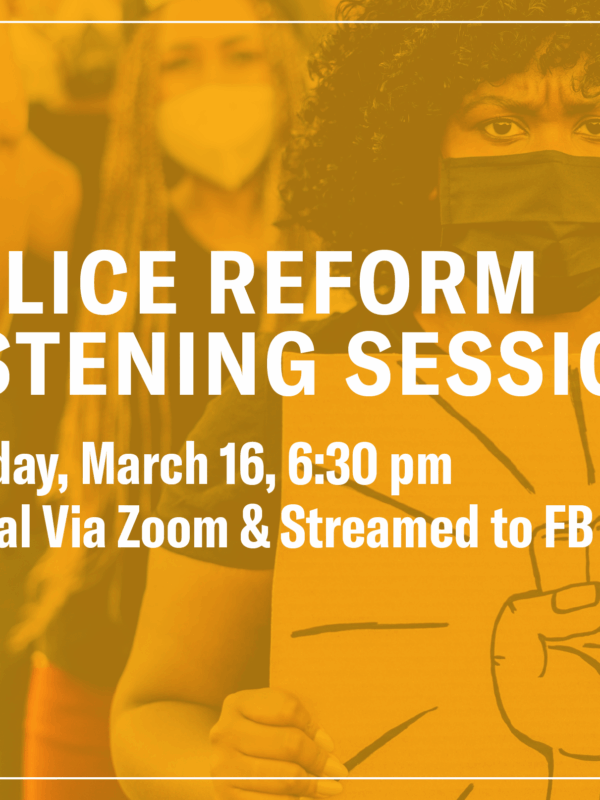 Police reform listening session. Tuesday, March 16, 6:30pm. Virtual via Zoom & streamed to FB live