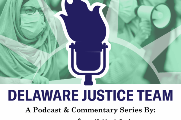 Delaware Justice Team, a Podcast & Commentary series by ACLU of Delaware, the Delaware Call, and the Highlands Bunker