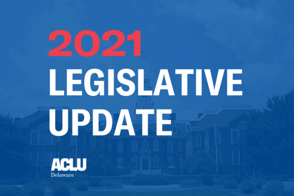 2021 Legislative Update from the ACLU of Delaware.