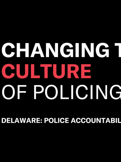 Changing the Culture of Policing: an event with the Delaware: Police Accountability Now Campagin.