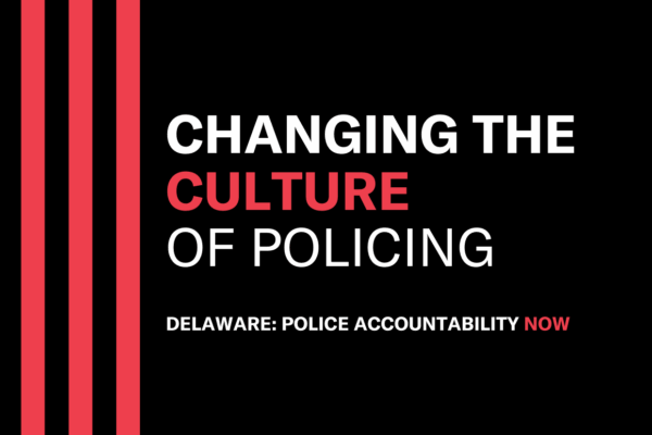 Changing the Culture of Policing: an event with the Delaware: Police Accountability Now Campagin.
