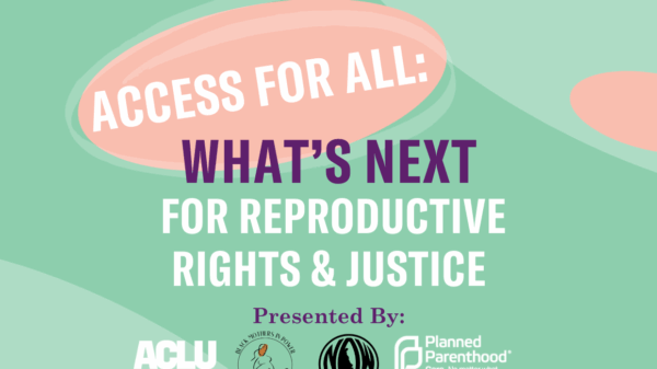 Access for All: What's Next for Reproductive Rights & Justice. Presented by ACLU Delaware, Black Mothers in Power, Delaware NOW, and Planned Parenthood of Delaware.