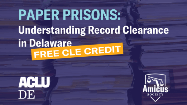 Paper Prisons: Understanding Record Clearance in Delaware. Free CLE credit available.