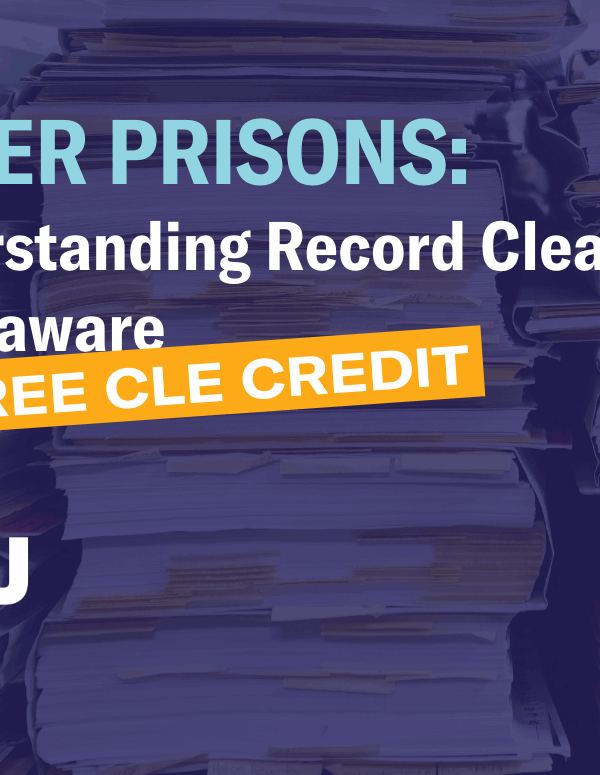 Paper Prisons: Understanding Record Clearance in Delaware. Free CLE credit available.