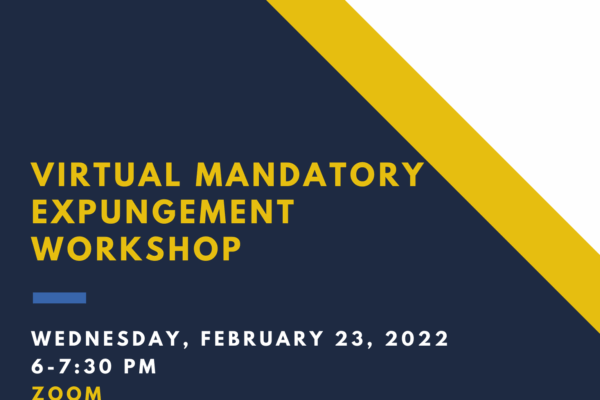Virtual Mandatory Expungement Workshop. Wednesday, February 23, 2022, from 6-7:30 p.m. Virtual via Zoom.