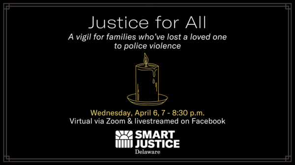 Graphic. Justice for All: A vigil for families who've lost a loved one to police violence. Hosted by the Campaign for Smart Justice.
