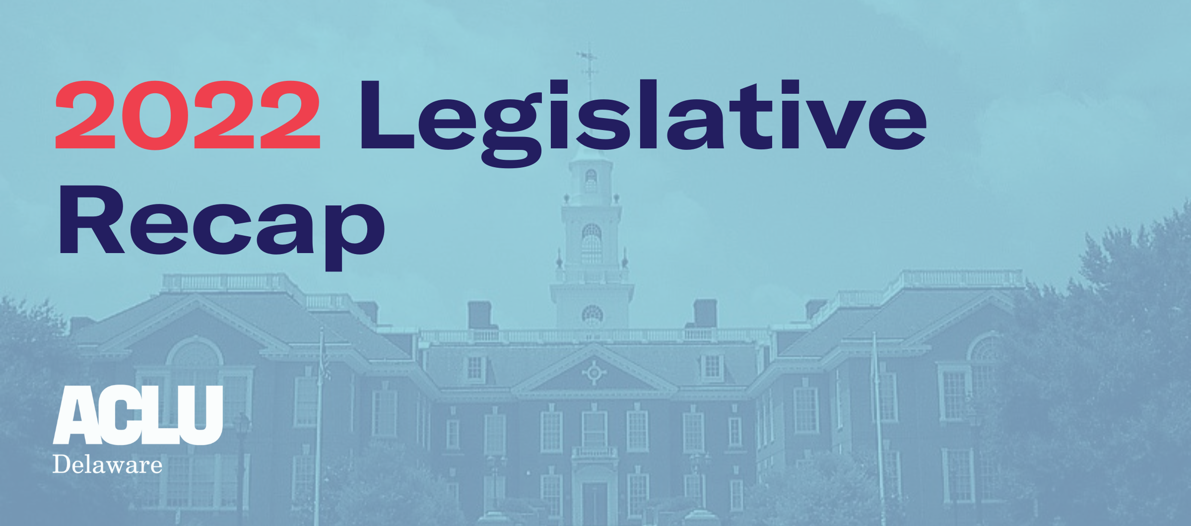 Graphic with blue-tinted background of Delaware's legislative hall. Red and dark blue text reads, 2022 Legislative Recap.