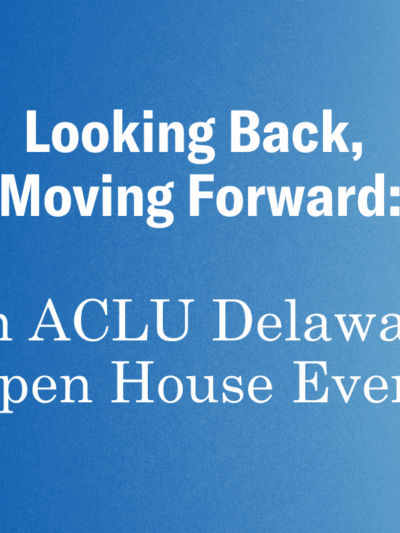 A royal to light blue gradient with white text. Looking back, moving forward: an ACLU Delaware open house event.