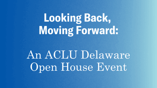 A royal to light blue gradient with white text. Looking back, moving forward: an ACLU Delaware open house event.