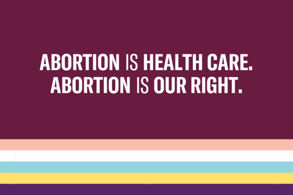 Abortion is health care. Abortion is our right. Trans and non-binary pride flag colors striped below text.