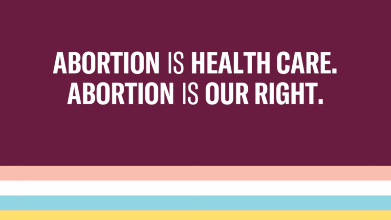 Abortion is health care. Abortion is our right. Trans and non-binary pride flag colors striped below text.