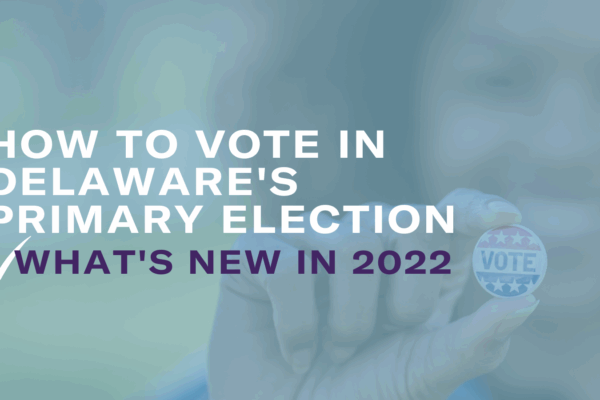 How to Vote in Delaware's Primary Election: What's New in 2022.