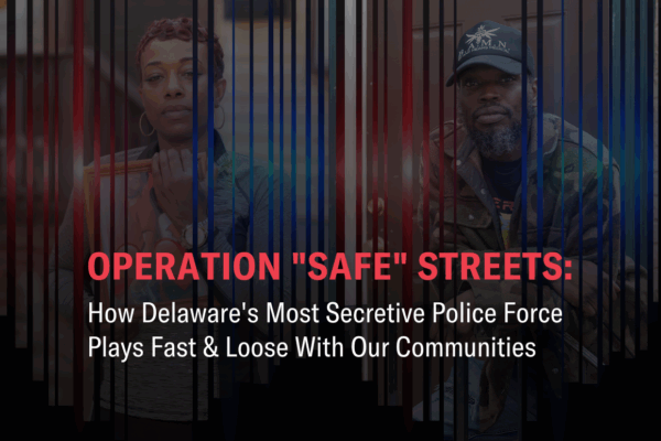 Operation "Safe" Streets: How Delaware's Most Secretive Police Force Plays Fast & Loose With Our Communitites.