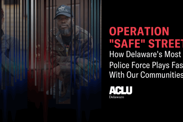 Operation "Safe" Streets: How Delaware's Most Secretive Police Force Plays Fast & Loose With Our Communitites.