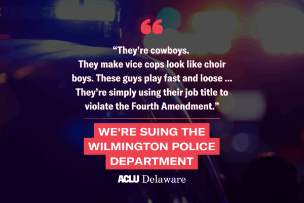 Image showing a quote from press release about ACLU of Delaware suing the Wilmington Police Department