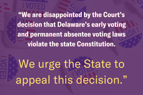 Statement: We are disappointed by the Court's decision that Delaware's early voting and permanent absentee voting laws violate the state Constitution. We beleive that both laws are permissible and urge the state to appeal this decision.