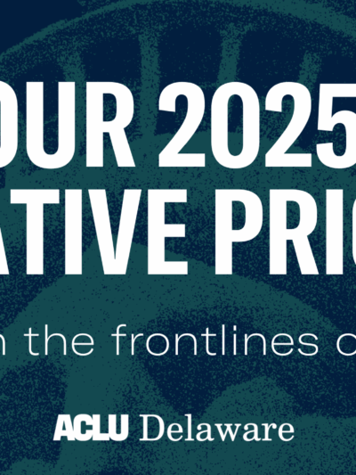 Text: Our 2025 Legislative Priorties: Delaware is on the frontlines of our freedom. Image: Faded collage image of protest images, statue of liberty, cropped image of Trump, etc. on a black background.