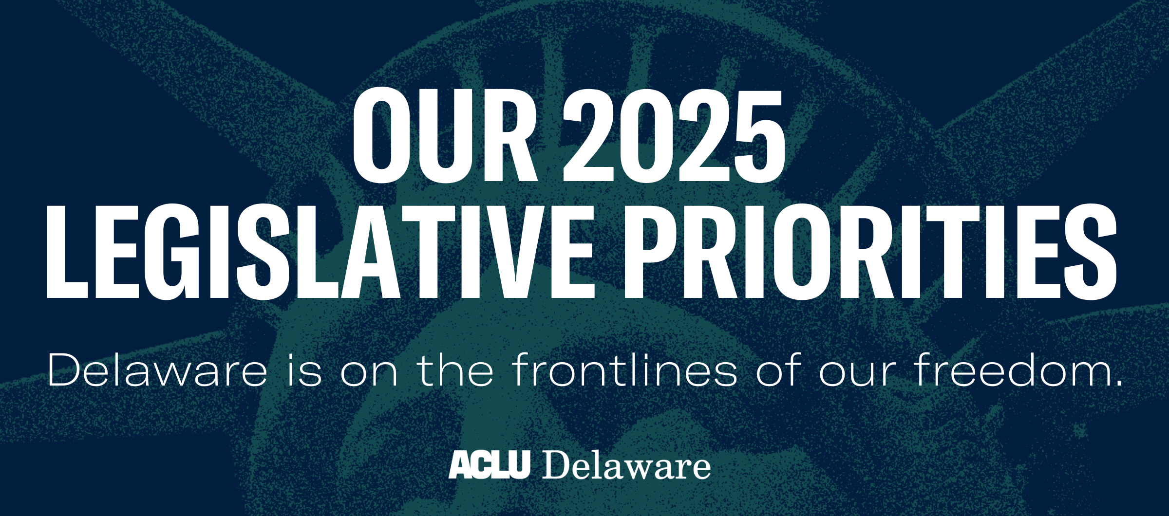 Text: Our 2025 Legislative Priorties: Delaware is on the frontlines of our freedom. Image: Faded collage image of protest images, statue of liberty, cropped image of Trump, etc. on a black background.