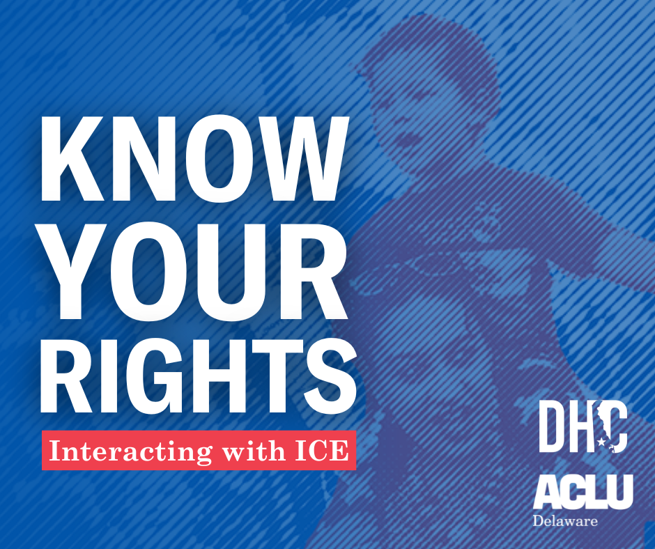 Interacting with ICE & Law Enforcement (EN/ES) - ACLU of Delaware