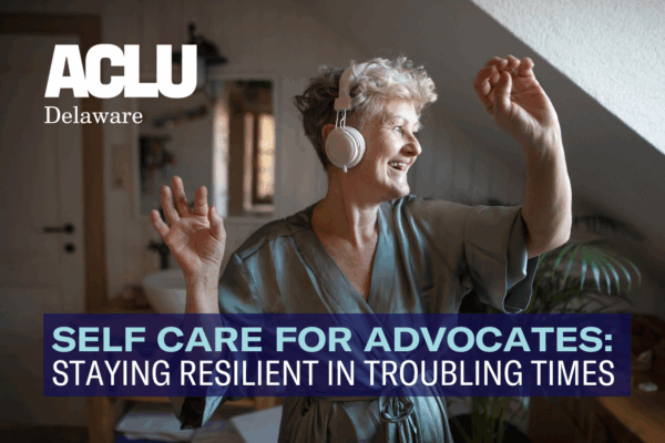 senior white woman joyfully dances in her bathroom with headphones on, title on image says "Self care: stay resilient in troubling times" image includes ACLU-DE logo