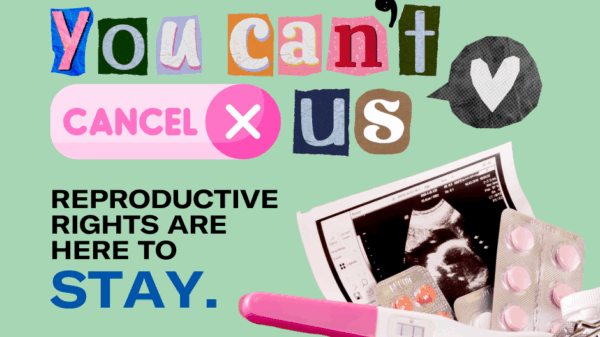 You Can’t Cancel Us! Reproductive Rights are here to Stay.