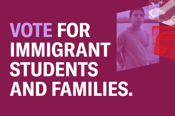 Vote for immigrant students and families.