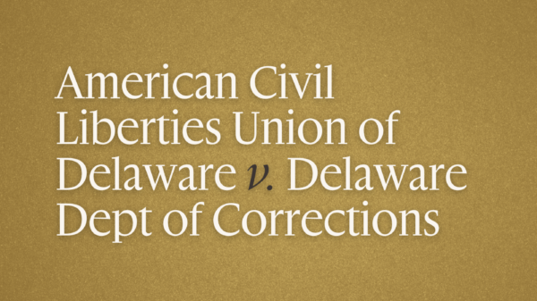 "American Civil Liberties Union of Delaware v. Delaware Dept of Corrections" in white text on a gold background