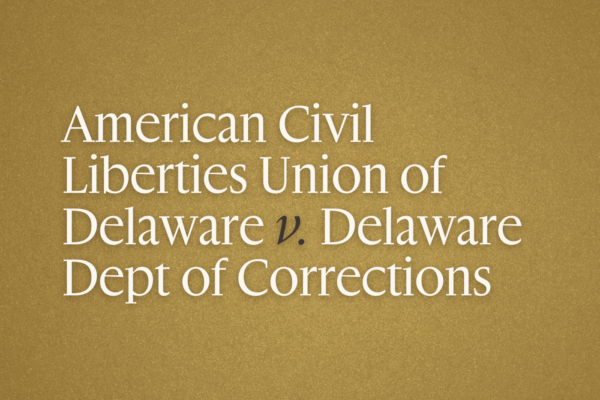 "American Civil Liberties Union of Delaware v. Delaware Dept of Corrections" in white text on a gold background