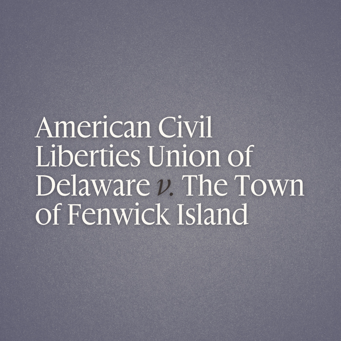 American Civil Liberties Union of Delaware v. The Town of Fenwick Island