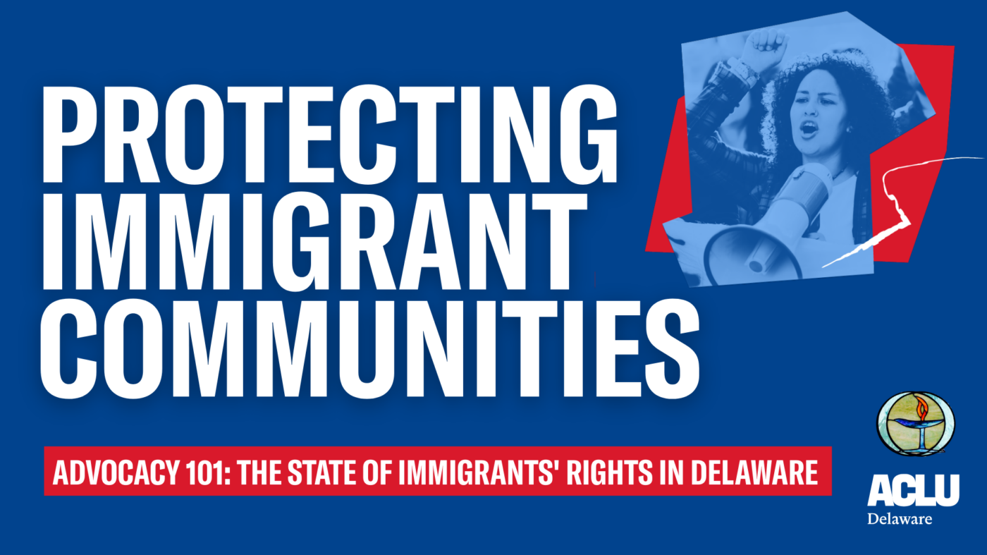 Protecting Immigrant Communities: Advocacy 101: The State of Immigrants' Rights in Delaware