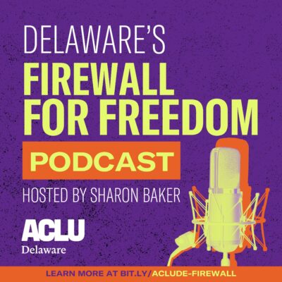 Delaware's Firewall for Freedom Podcast graphic, hosted by Sharon Baker and the ACLU of Delaware. For More information, go to bit.ly/ACLUDE-Firewall