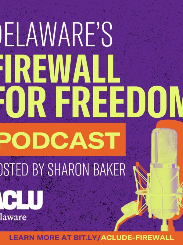 Delaware's Firewall for Freedom Podcast graphic, hosted by Sharon Baker and the ACLU of Delaware. For More information, go to bit.ly/ACLUDE-Firewall