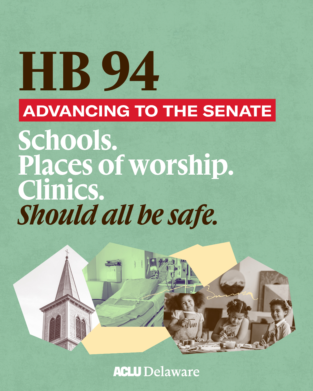 Collage on green background. "HB 94: Advancing to the Senate. Schools. Places of Worship. Clinics. Should all be safe."