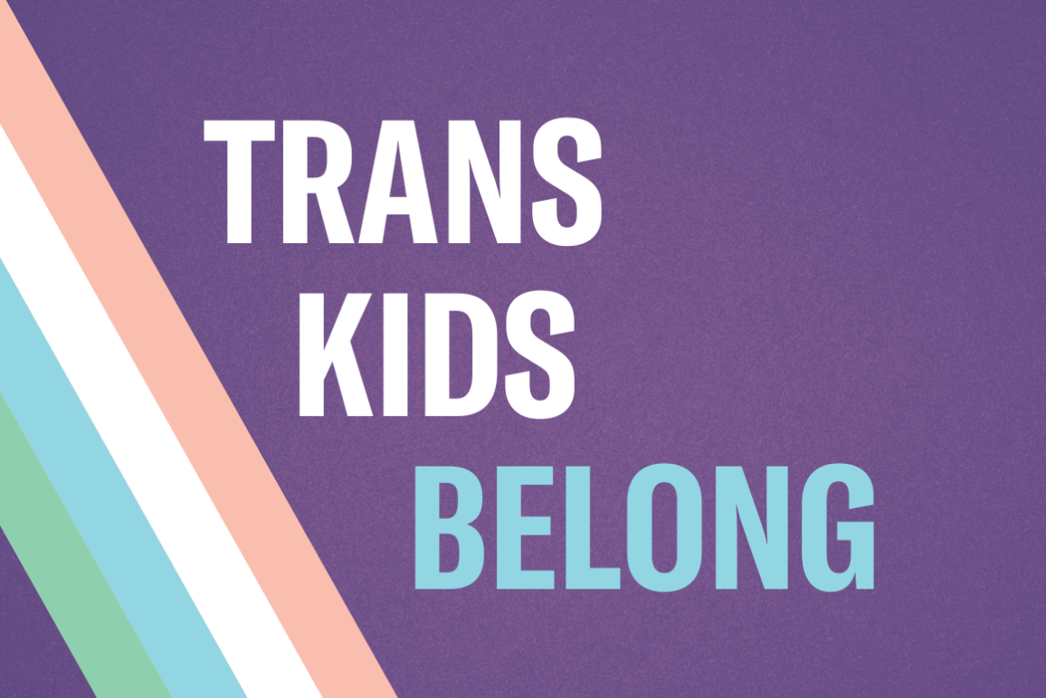"Trans Kids Belong" on a purple background with a transgender and gender non-conforming flag.