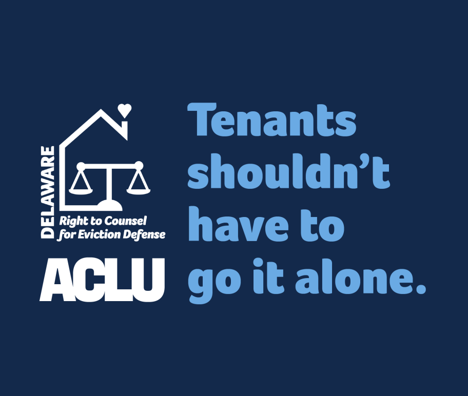 Delaware Right to Counsel for Eviction Defense: Tenants shouldn't have to go it alone. an ACLU campaign.