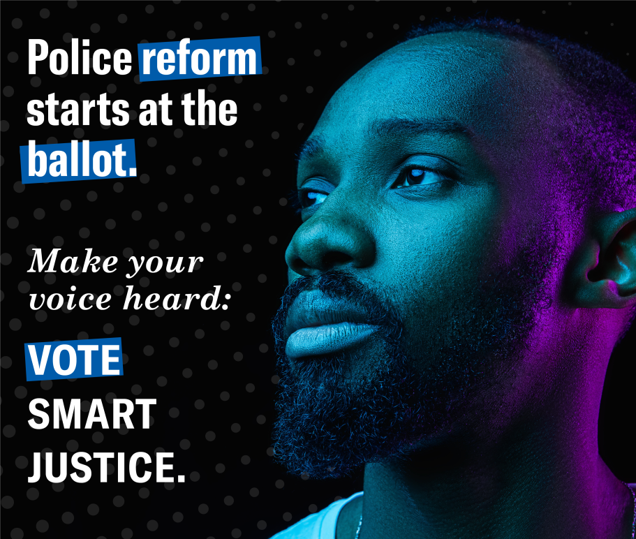 Police Reform starts at the ballot. Make your voice heard: Vote Smart Justice.