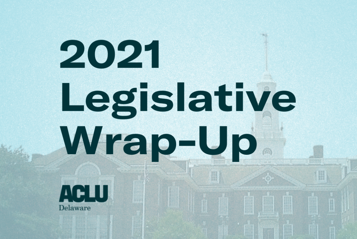 2021 Legislative Wrap-Up from the ACLU of Delaware.