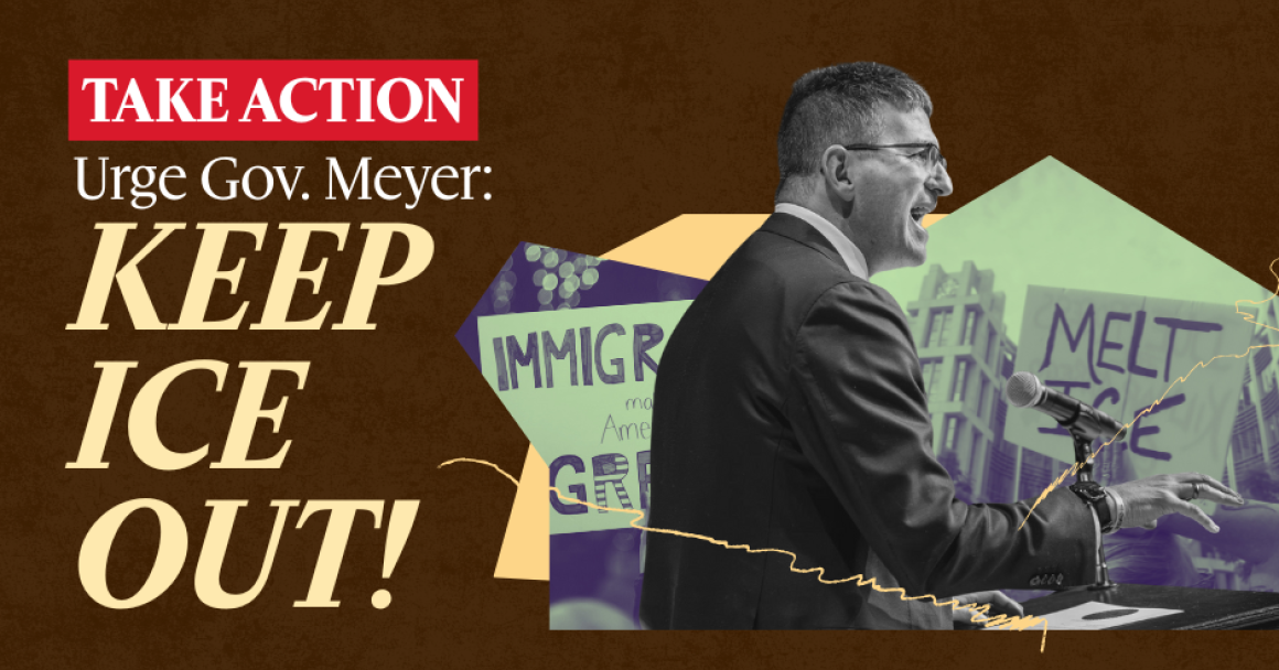 Take Action: Urge Gov. Meyer:  KEEP ICE OUT!  