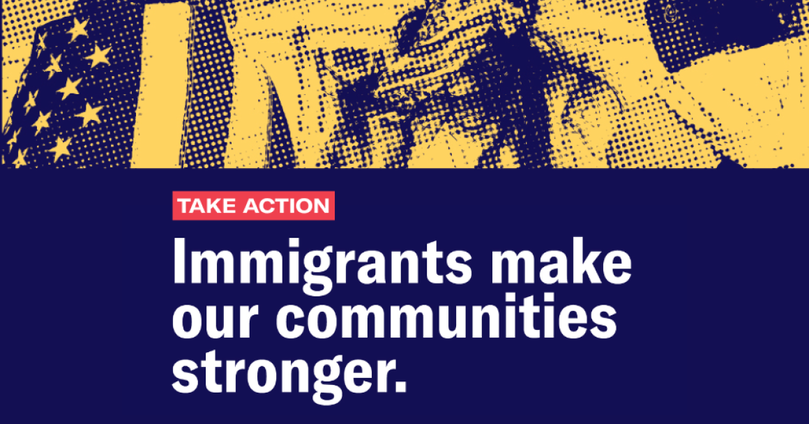 Immigrants make our communities stronger.