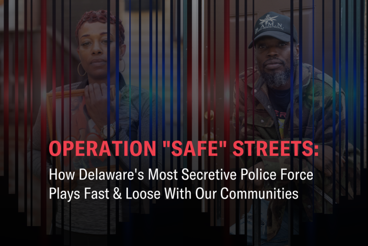 Operation "Safe" Streets: How Delaware's Most Secretive Police Force Plays Fast & Loose With Our Communitites.
