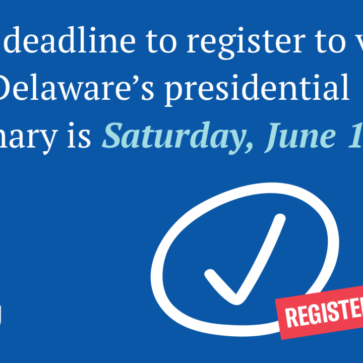 The deadline to register to vote in Delaware’s presidential primary is Saturday, June 13. Register now.