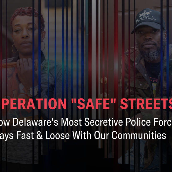 Operation "Safe" Streets: How Delaware's Most Secretive Police Force Plays Fast & Loose With Our Communitites.